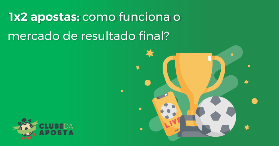 1x2 apostas: como funciona o mercado de resultado final?